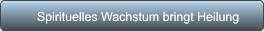 Spirituelles Wachstum bringt Heilung        Spirituelles Wachstum bringt Heilung