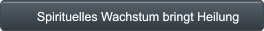 Spirituelles Wachstum bringt Heilung        Spirituelles Wachstum bringt Heilung